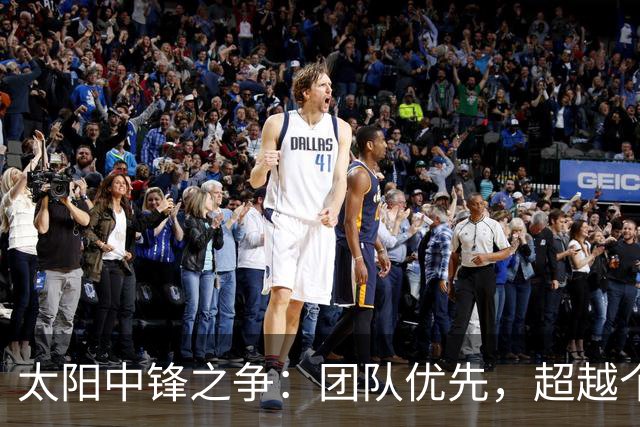 太阳中锋之争：团队优先，超越个人较量