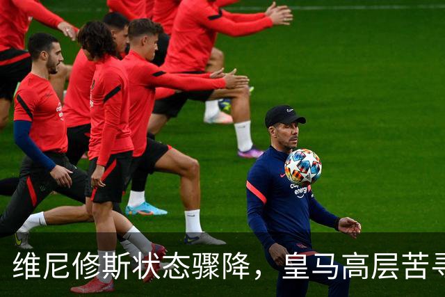 维尼修斯状态骤降，皇马高层苦寻原因，迪奥曼德或将成为新宠